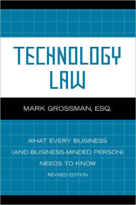 Title: Technology Law: What Every Business (And Business-Minded Person) Needs to Know, Author: Mark Grossman