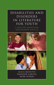 Title: Disabilities and Disorders in Literature for Youth: A Selective Annotated Bibliography for K-12, Author: Alice Crosetto