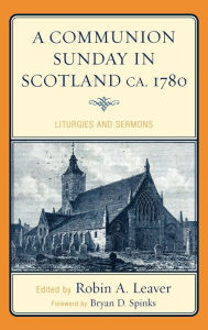 Title: A Communion Sunday in Scotland ca. 1780: Liturgies and Sermons, Author: Robin A. Leaver