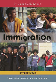 Title: Immigration: The Ultimate Teen Guide, Author: Tatyana Kleyn