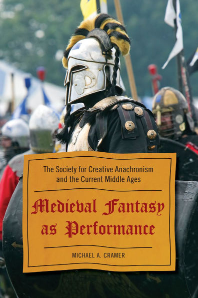 Medieval Fantasy as Performance: The Society for Creative Anachronism and the Current Middle Ages