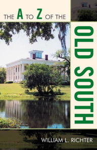 Title: The A to Z of the Old South, Author: William L. Richter