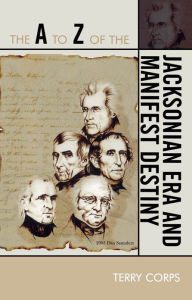 Title: The A to Z of the Jacksonian Era and Manifest Destiny, Author: Terry Corps