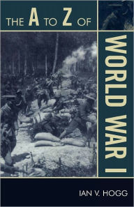 Title: The A to Z of World War I, Author: Ian V. Hogg