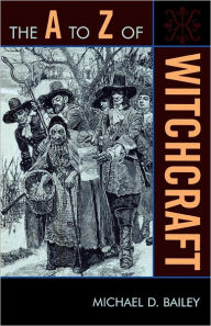 Title: The A to Z of Witchcraft, Author: Michael D. Bailey Iowa State University