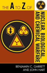 Title: The A to Z of Nuclear, Biological and Chemical Warfare, Author: Benjamin C. Garrett