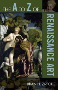 Title: The A to Z of Renaissance Art, Author: Lilian H. Zirpolo