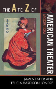 Title: The A to Z of American Theater: Modernism, Author: James Fisher