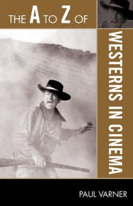 Title: The A to Z of Westerns in Cinema, Author: Paul Varner