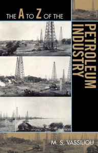 Title: The A to Z of the Petroleum Industry, Author: Marius S. Vassiliou