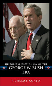 Title: Historical Dictionary of the George W. Bush Era, Author: Richard S. Conley