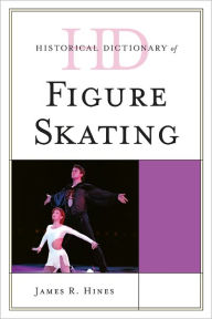 Title: Historical Dictionary of Figure Skating, Author: James R. Hines