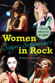 Title: Women Singer-Songwriters in Rock: A Populist Rebellion in the 1990s, Author: Ronald D. Lankford