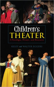 Title: Children's Theater: A Paradigm, Primer, and Resource, Author: Kelly Eggers