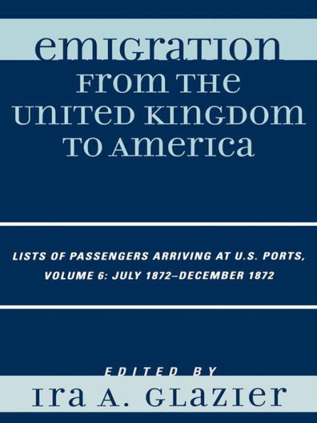 Emigration from the United Kingdom to America: Lists of Passengers Arriving at U.S. Ports, July 1872 - December 1872