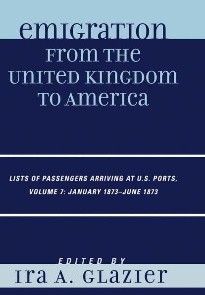 Emigration from the United Kingdom to America: Lists of Passengers Arriving at U.S. Ports, January 1873 - June 1873