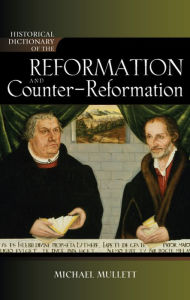 Title: Historical Dictionary of the Reformation and Counter-Reformation, Author: Michael Mullett