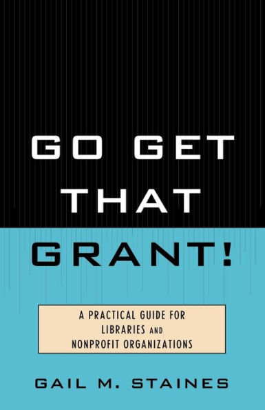 Go Get That Grant!: A Practical Guide for Libraries and Nonprofit Organizations