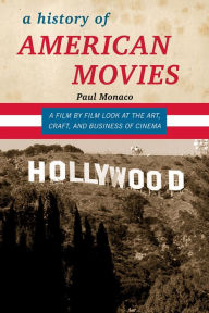 Title: A History of American Movies: A Film-by-Film Look at the Art, Craft, and Business of Cinema, Author: Paul Monaco
