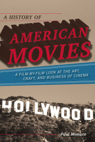 Title: A History of American Movies: A Film-by-Film Look at the Art, Craft, and Business of Cinema, Author: Paul Monaco