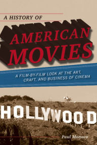 Title: A History of American Movies: A Film-by-Film Look at the Art, Craft, and Business of Cinema, Author: Paul Monaco