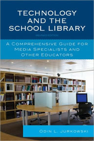 Title: Technology and the School Library: A Comprehensive Guide for Media Specialists and Other Educators, Author: Odin L. Jurkowski