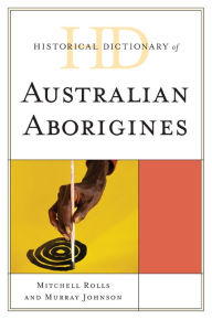 Title: Historical Dictionary of Australian Aborigines, Author: Mitchell Rolls