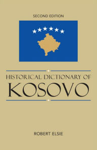 Title: Historical Dictionary of Kosovo, Author: Robert Elsie