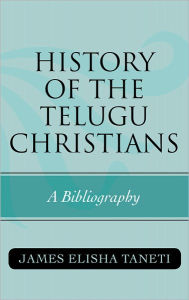 Title: History of the Telugu Christians: A Bibliography, Author: James Elisha Taneti