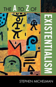 Title: The A to Z of Existentialism, Author: Stephen Michelman