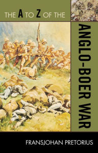 Title: The A to Z of the Anglo-Boer War, Author: Fransjohan Pretorius