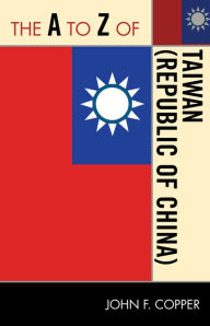 Title: The A to Z of Taiwan (Republic of China), Author: John Franklin Copper