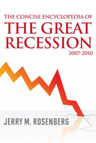 Title: The Concise Encyclopedia of The Great Recession 2007-2010, Author: Jerry M. Rosenberg