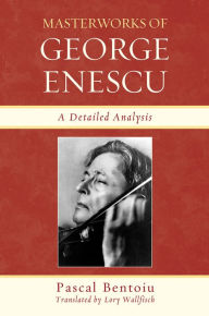 Title: Masterworks of George Enescu: A Detailed Analysis, Author: Pascal Bentoiu