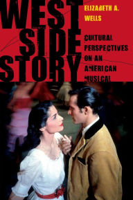 Title: West Side Story: Cultural Perspectives on an American Musical, Author: Elizabeth A. Wells