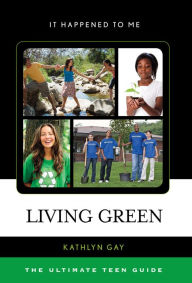 Title: Living Green: The Ultimate Teen Guide, Author: Kathlyn Gay