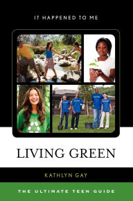 Title: Living Green: The Ultimate Teen Guide, Author: Kathlyn Gay