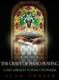 Title: The Craft of Piano Playing: A New Approach to Piano Technique, Author: Alan Fraser