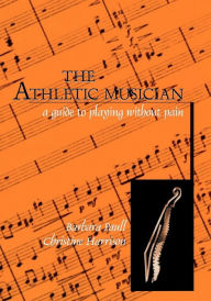 Title: The Athletic Musician: A Guide to Playing Without Pain, Author: Barbara Paull
