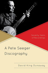 Title: A Pete Seeger Discography: Seventy Years of Recordings, Author: David K. Dunaway