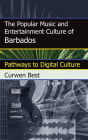 The Popular Music and Entertainment Culture of Barbados: Pathways to Digital Culture