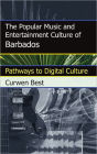 The Popular Music and Entertainment Culture of Barbados: Pathways to Digital Culture