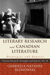 Title: Literary Research and Canadian Literature: Strategies and Sources, Author: Gabriella Reznowski