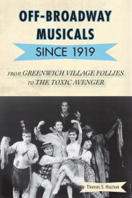 Title: Off-Broadway Musicals since 1919: From Greenwich Village Follies to The Toxic Avenger, Author: Thomas S. Hischak author of The Oxford Companion to the American Musical