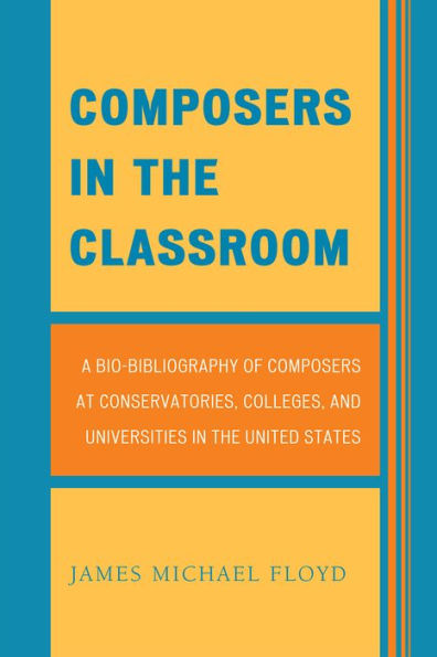 Composers the Classroom: A Bio-Bibliography of at Conservatories, Colleges, and Universities United States