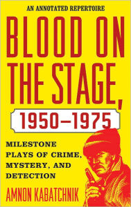 Title: Blood on the Stage, 1950-1975: Milestone Plays of Crime, Mystery, and Detection, Author: Amnon Kabatchnik