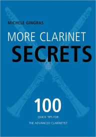 Title: More Clarinet Secrets: 100 Quick Tips for the Advanced Clarinetist, Author: Michele Gingras