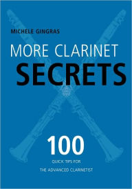 Title: More Clarinet Secrets: 100 Quick Tips for the Advanced Clarinetist, Author: Michele Gingras