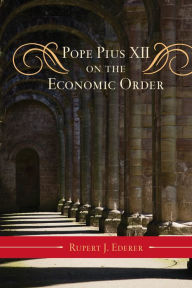 Title: Pope Pius XII on the Economic Order, Author: Rupert J. Ederer