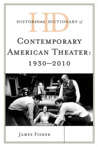 Title: Historical Dictionary of Contemporary American Theater: 1930-2010, Author: James Fisher